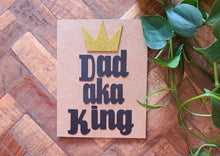 Load image into Gallery viewer, Father&#39;s Day Card - Dad aka King
